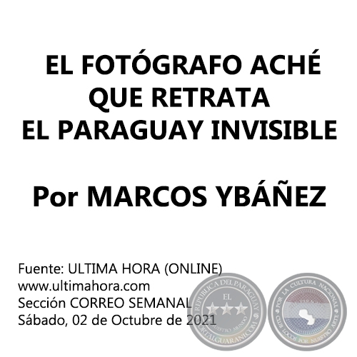  EL FOTGRAFO ACH QUE RETRATA EL PARAGUAY INVISIBLE - Por MARCOS YBEZ - Sbado, 02 de Octubre de 2021